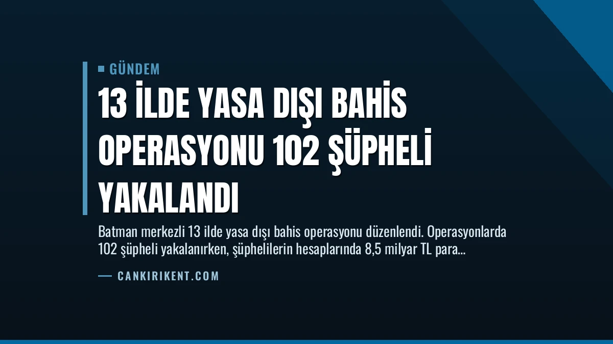 13 İlde Yasa Dışı Bahis Operasyonu 102 Şüpheli Yakalandı