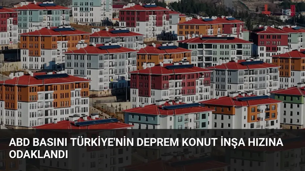 ABD Basını Türkiye'nin Deprem Konut İnşa Hızına Odaklandı
