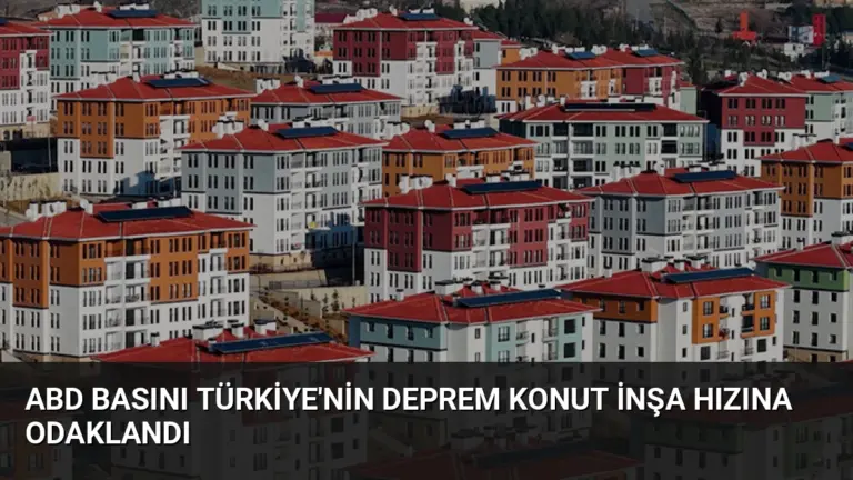 ABD Basını Türkiye'nin Deprem Konut İnşa Hızına Odaklandı