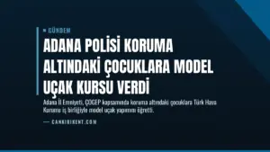 Adana Polisi Koruma Altındaki Çocuklara Model Uçak Kursu Verdi