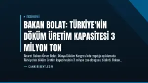 Bakan Bolat: Türkiye’nin Döküm Üretim Kapasitesi 3 Milyon Ton