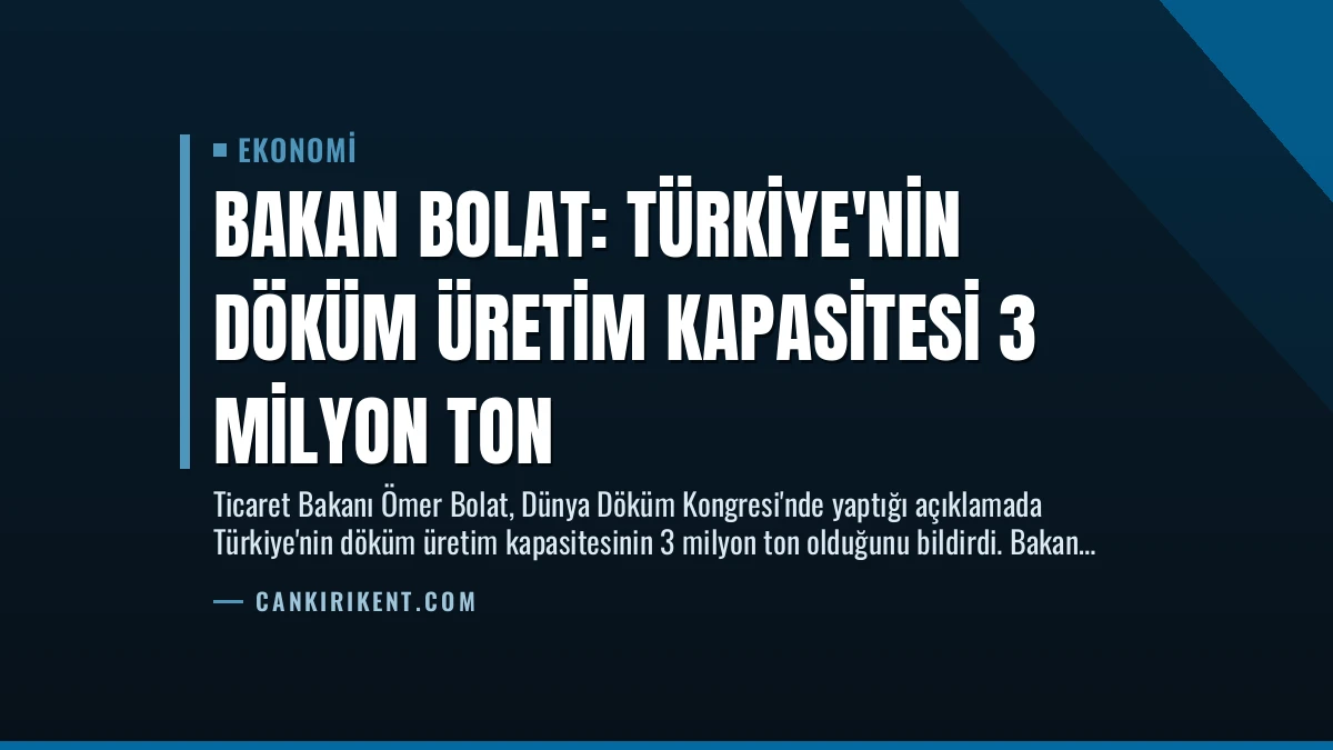 Bakan Bolat: Türkiye’nin Döküm Üretim Kapasitesi 3 Milyon Ton