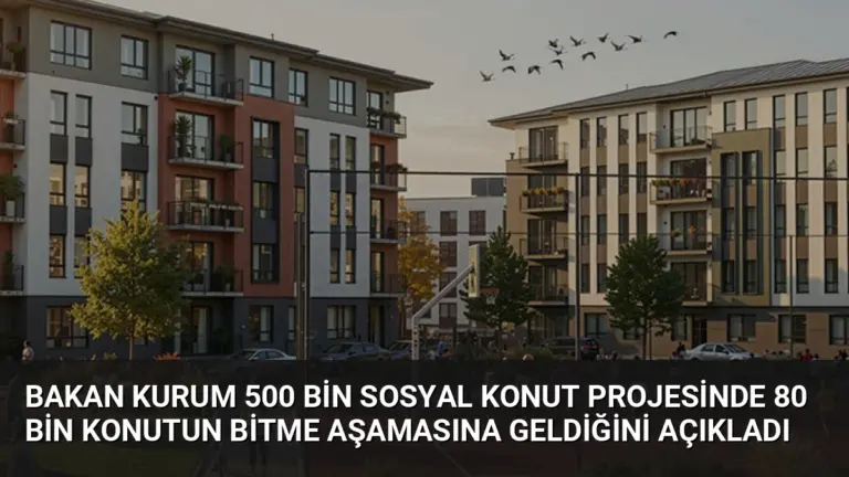Bakan Kurum 500 Bin Sosyal Konut Projesinde 80 Bin Konutun Bitme Aşamasına Geldiğini Açıkladı