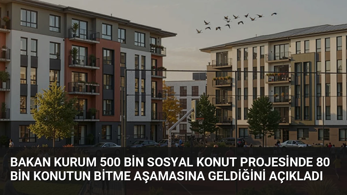 Bakan Kurum 500 Bin Sosyal Konut Projesinde 80 Bin Konutun Bitme Aşamasına Geldiğini Açıkladı