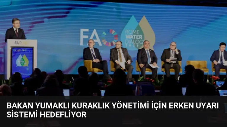 Bakan Yumaklı Kuraklık Yönetimi İçin Erken Uyarı Sistemi Hedefliyor