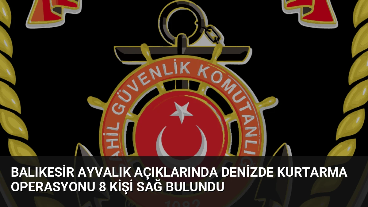 Balıkesir Ayvalık Açıklarında Denizde Kurtarma Operasyonu 8 Kişi Sağ Bulundu