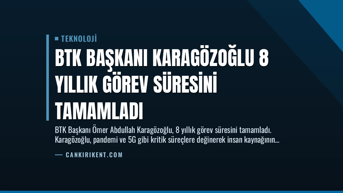 BTK Başkanı Karagözoğlu 8 Yıllık Görev Süresini Tamamladı
