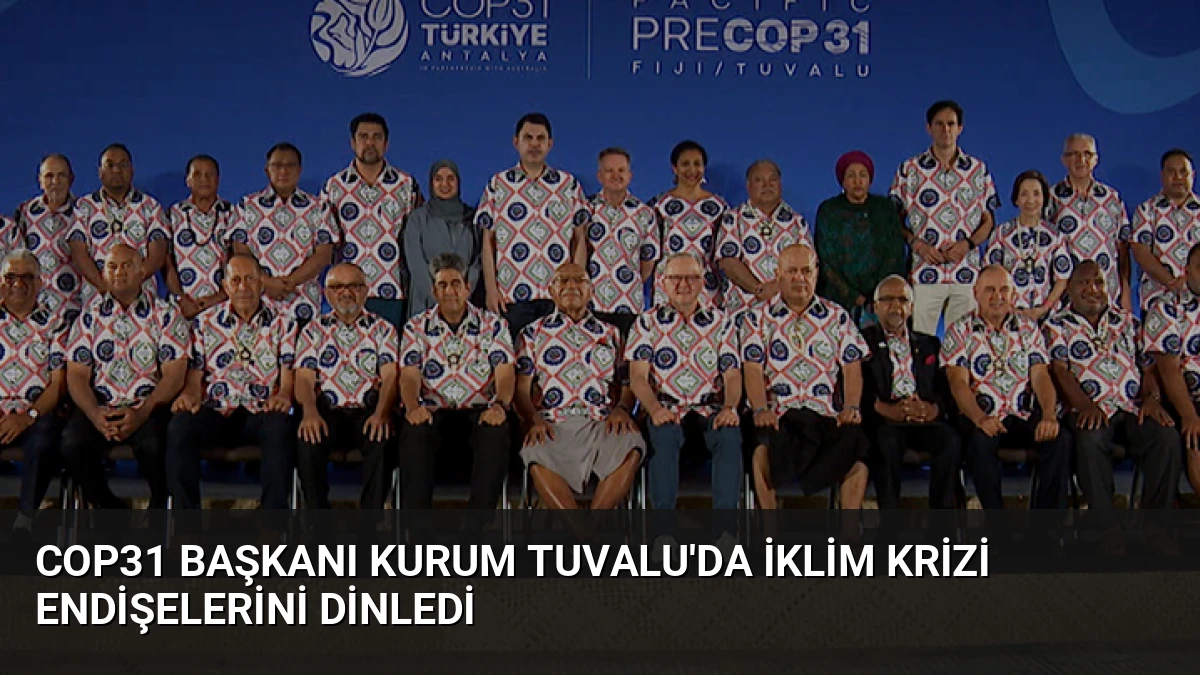 COP31 Başkanı Kurum Tuvalu’da İklim Krizi Endişelerini Dinledi