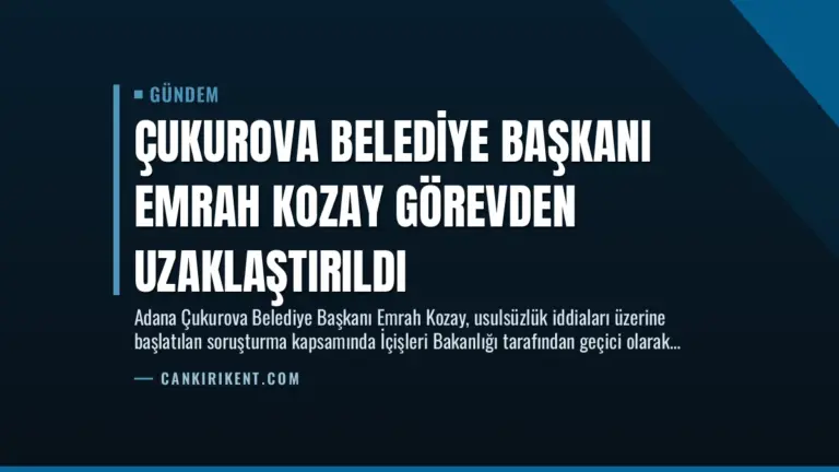 Çukurova Belediye Başkanı Emrah Kozay Görevden Uzaklaştırıldı