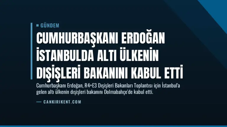 Cumhurbaşkanı Erdoğan İstanbulda Altı Ülkenin Dışişleri Bakanını Kabul Etti