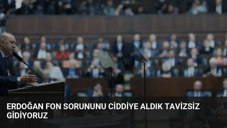 Erdoğan Fon Sorununu Ciddiye Aldık Tavizsiz Gidiyoruz