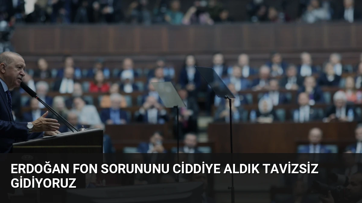 Erdoğan Fon Sorununu Ciddiye Aldık Tavizsiz Gidiyoruz