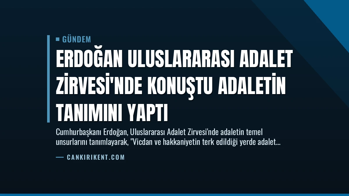Erdoğan Uluslararası Adalet Zirvesi’nde Konuştu Adaletin Tanımını Yaptı