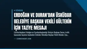 Erdoğan ve Duran’dan Üsküdar Belediye Başkan Vekili Gültekin İçin Taziye Mesajı