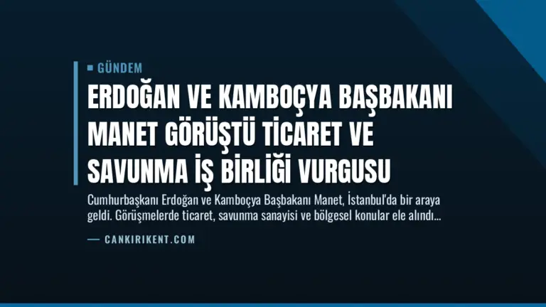 Erdoğan ve Kamboçya Başbakanı Manet Görüştü Ticaret ve Savunma İş Birliği Vurgusu