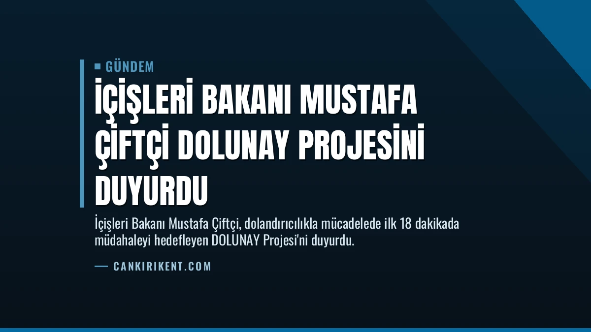 İçişleri Bakanı Mustafa Çiftçi DOLUNAY Projesini Duyurdu