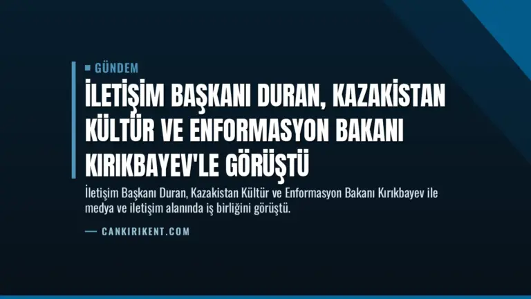 İletişim Başkanı Duran, Kazakistan Kültür ve Enformasyon Bakanı Kırıkbayev'le görüştü