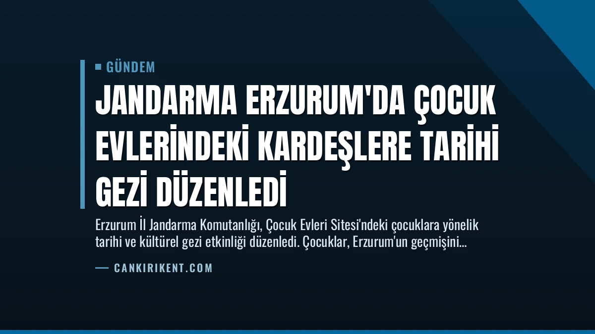 Jandarma Erzurum’da Çocuk Evlerindeki Kardeşlere Tarihi Gezi Düzenledi