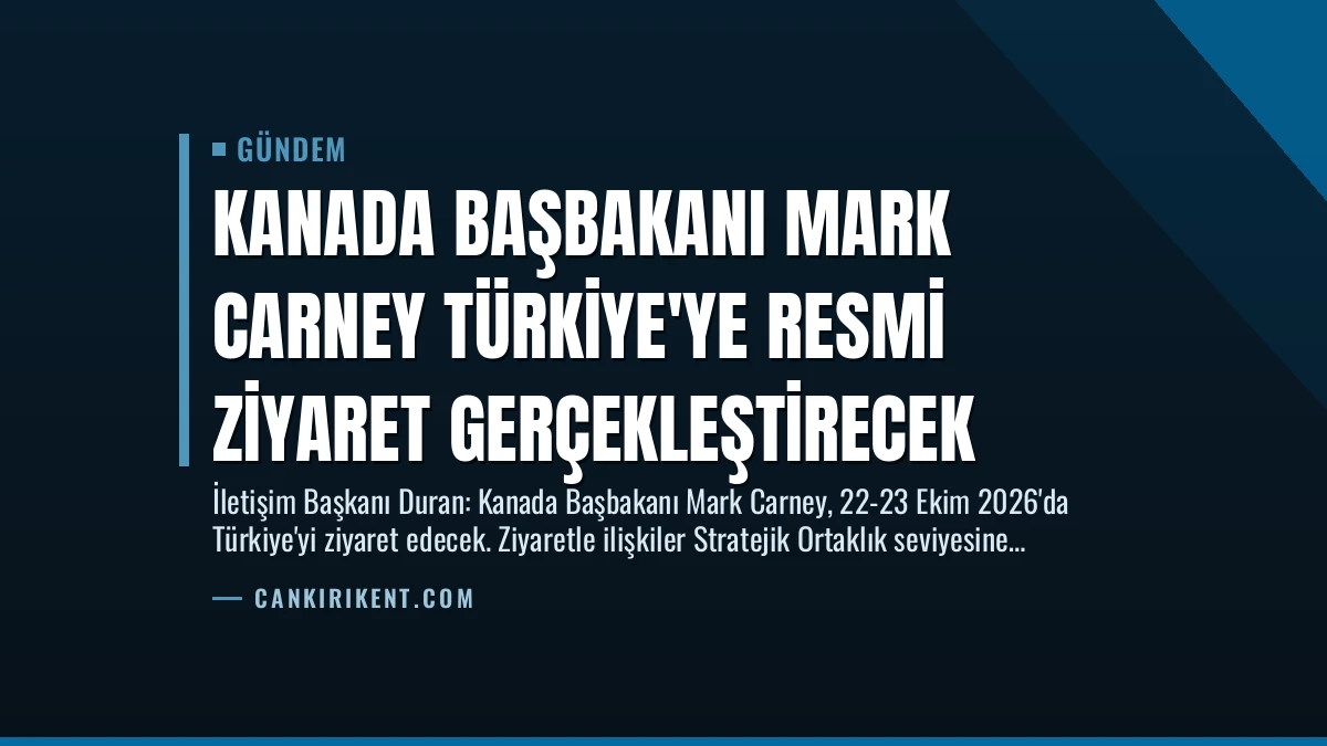 Kanada Başbakanı Mark Carney Türkiye’ye Resmi Ziyaret Gerçekleştirecek