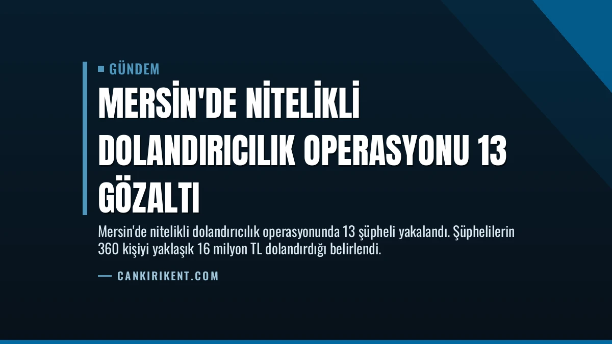 Mersin’de Nitelikli Dolandırıcılık Operasyonu 13 Gözaltı