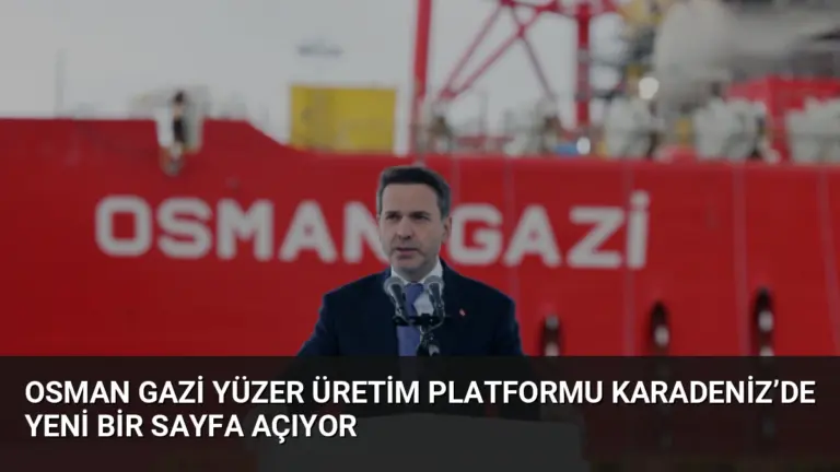 Osman Gazi Yüzer Üretim Platformu Karadeniz’de Yeni Bir Sayfa Açıyor
