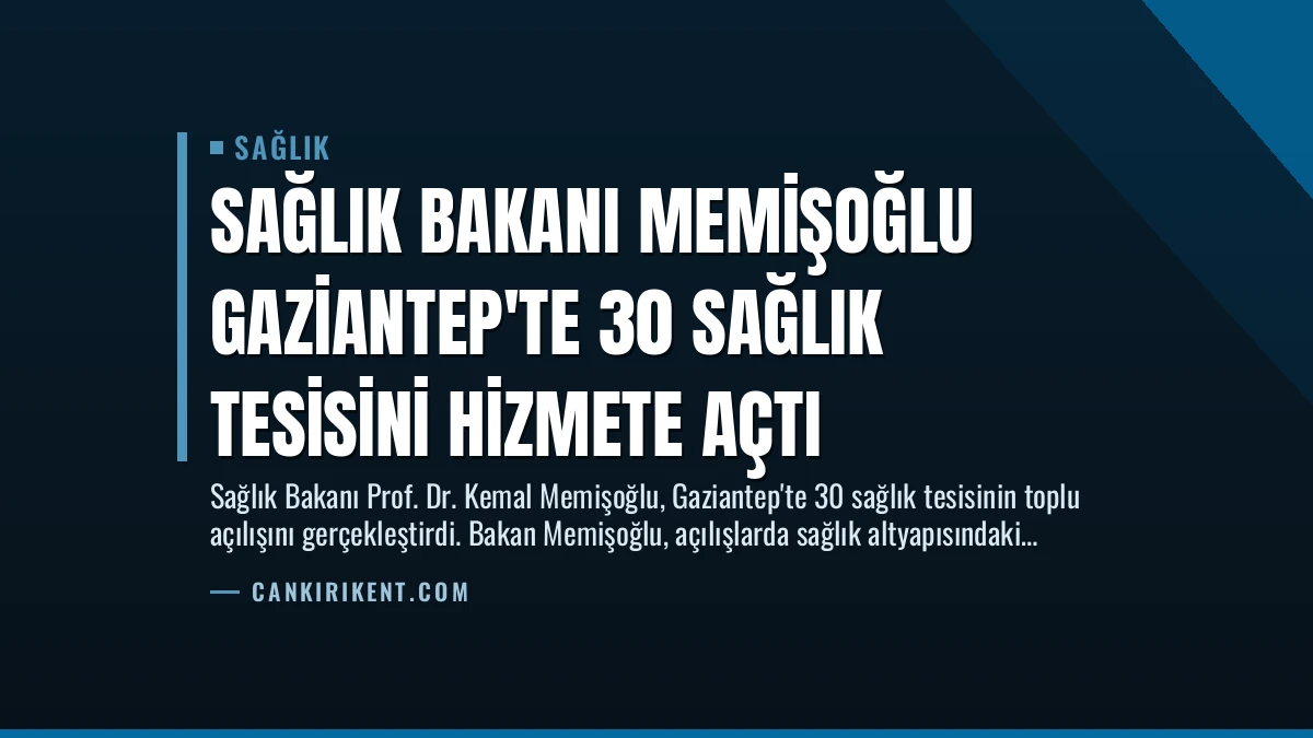 Sağlık Bakanı Memişoğlu Gaziantep’te 30 Sağlık Tesisini Hizmete Açtı