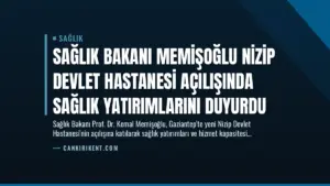 Sağlık Bakanı Memişoğlu Nizip Devlet Hastanesi Açılışında Sağlık Yatırımlarını Duyurdu
