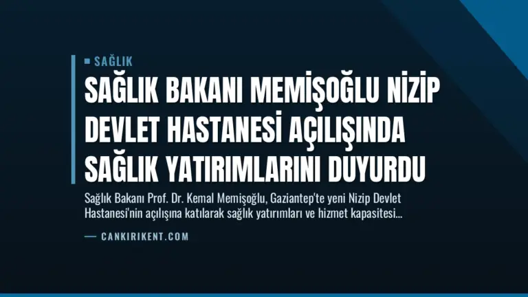 Sağlık Bakanı Memişoğlu Nizip Devlet Hastanesi Açılışında Sağlık Yatırımlarını Duyurdu