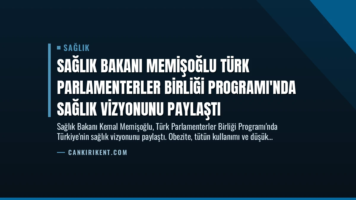 Sağlık Bakanı Memişoğlu Türk Parlamenterler Birliği Programı’nda Sağlık Vizyonunu Paylaştı