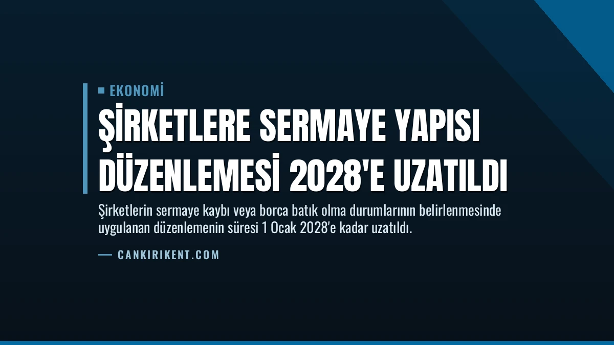 Şirketlere Sermaye Yapısı Düzenlemesi 2028’e Uzatıldı