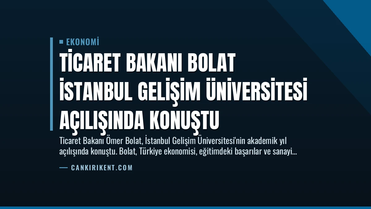 Ticaret Bakanı Bolat İstanbul Gelişim Üniversitesi Açılışında Konuştu