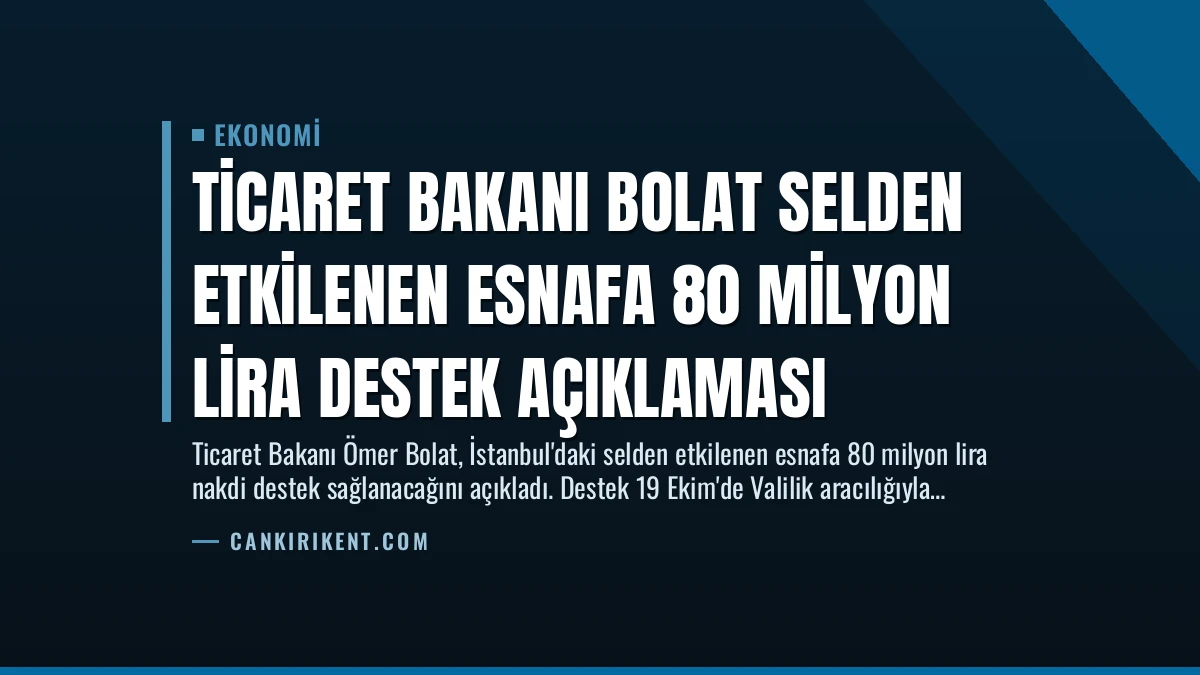 Ticaret Bakanı Bolat Selden Etkilenen Esnafa 80 Milyon Lira Destek Açıklaması
