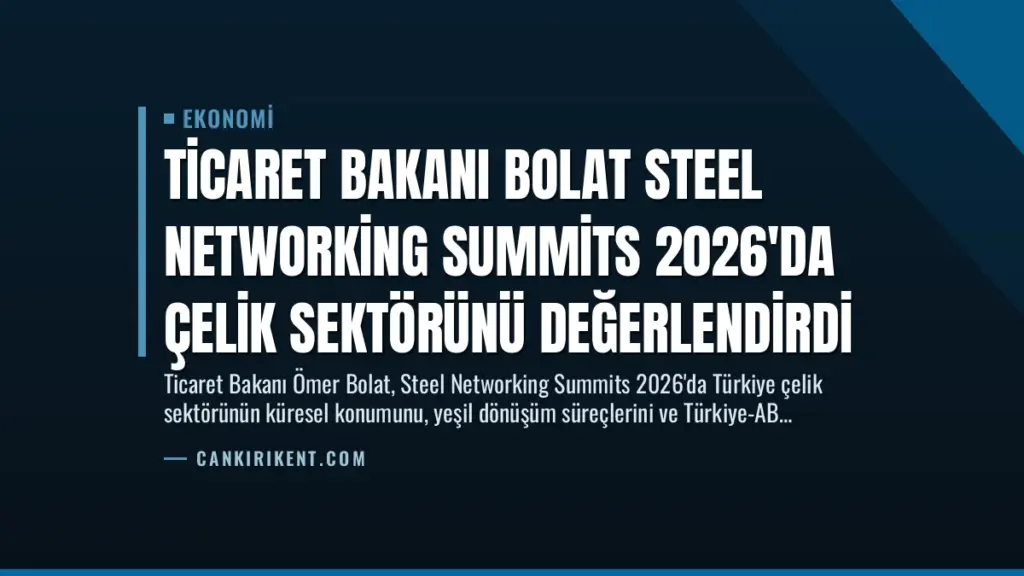 Ticaret Bakanı Bolat Steel Networking Summits 2026'da Çelik Sektörünü Değerlendirdi