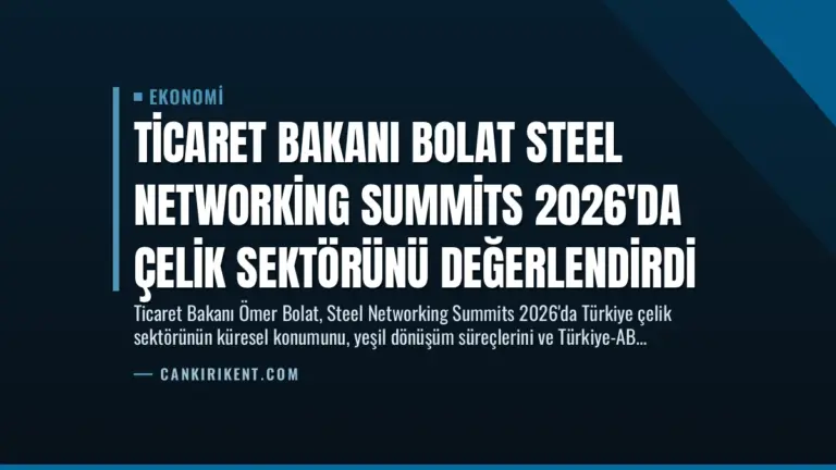 Ticaret Bakanı Bolat Steel Networking Summits 2026'da Çelik Sektörünü Değerlendirdi