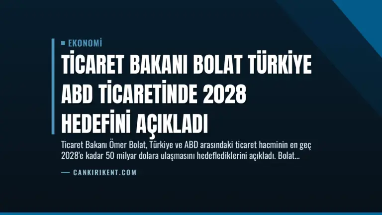 Ticaret Bakanı Bolat Türkiye ABD Ticaretinde 2028 Hedefini Açıkladı