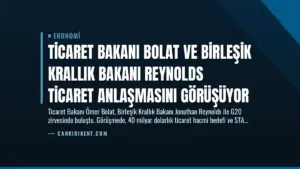 Ticaret Bakanı Bolat ve Birleşik Krallık Bakanı Reynolds Ticaret Anlaşmasını Görüşüyor