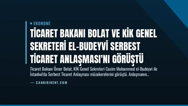 Ticaret Bakanı Bolat ve KİK Genel Sekreteri El-Budeyvi Serbest Ticaret Anlaşması'nı Görüştü