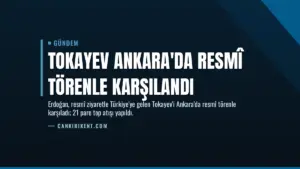 Tokayev Ankara'da Resmî Törenle Karşılandı