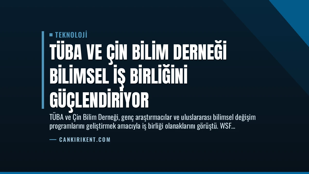 TÜBA ve Çin Bilim Derneği Bilimsel İş Birliğini Güçlendiriyor