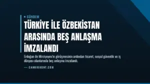 Türkiye ile Özbekistan arasında beş anlaşma imzalandı