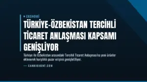 Türkiye-Özbekistan Tercihli Ticaret Anlaşması Kapsamı Genişliyor