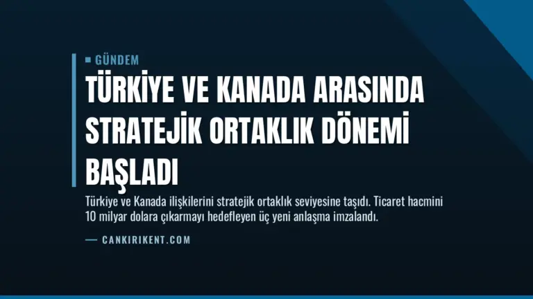 Türkiye ve Kanada Arasında Stratejik Ortaklık Dönemi Başladı