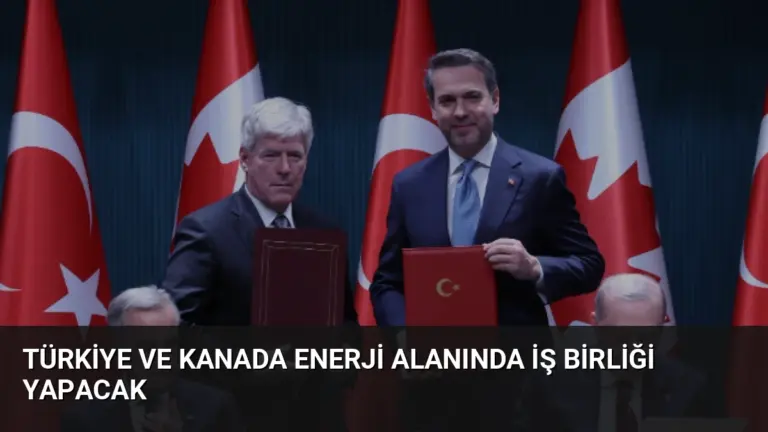 Türkiye ve Kanada Enerji Alanında İş Birliği Yapacak